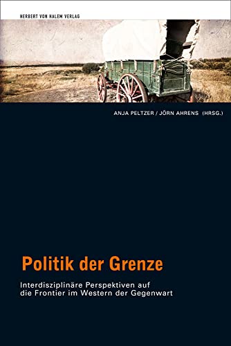 Politik der Grenze: Interdisziplinäre Perspektiven auf die Frontier im Western der Gegenwart Politik der Grenze: Interdisziplinäre Perspektiven auf die Frontier im Western der Gegenwart von Herbert von Halem Verlag
