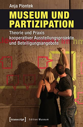 Museum und Partizipation: Theorie und Praxis kooperativer Ausstellungsprojekte und Beteiligungsangebote (Edition Museum) von Transcript Verlag
