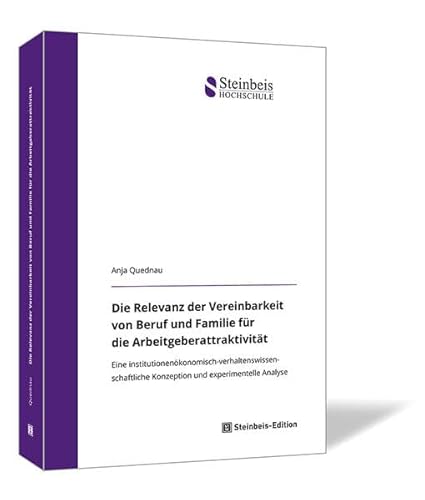 Die Relevanz der Vereinbarkeit von Beruf und Familie für die Arbeitgeberattraktivität: Eine institutionenökonomisch-verhaltenswissenschaftliche ... ... (Dissertationen der Steinbeis-Hochschule) von Steinbeis-Edition