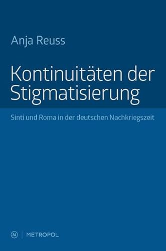Kontinuitäten der Stigmatisierung: Sinti und Roma in der deutschen Nachkriegszeit Kontinuitäten der Stigmatisierung: Sinti und Roma in der deutschen Nachkriegszeit