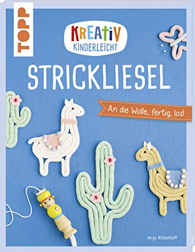 Kreativ kinderleicht Strickliesel: An die Wolle, fertig, los! Kreativ kinderleicht Strickliesel: An die Wolle, fertig, los!