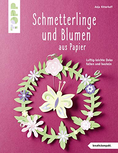 Schmetterlinge und Blumen aus Papier (kreativ.kompakt): Luftig-leichte Deko falten und basteln von TOPP