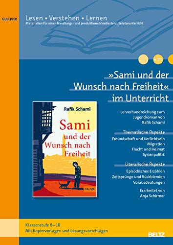 »Sami und der Wunsch nach Freiheit« im Unterricht: Lehrerhandreichung zum Jugendroman von Rafik Schami (Klassenstufe 8-10, mit Kopiervorlagen) (Beltz Praxis / Lesen - Verstehen - Lernen)