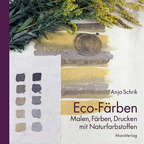 Eco-Färben: Malen, Färben, Drucken mit Naturfarbstoffen von Maro Verlag