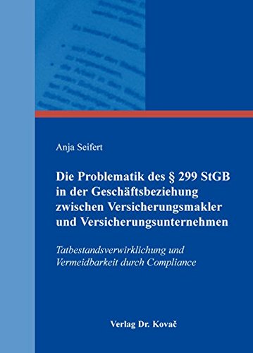 Die Problematik des § 299 StGB in der Geschäftsbeziehung zwischen Versicherungsmakler und Versicherungsunternehmen: Tatbestandsverwirklichung und ... Compliance (Studien zur Rechtswissenschaft)