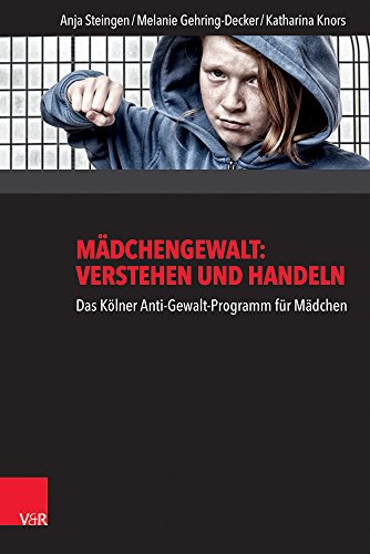 Mädchengewalt: Verstehen und Handeln: Das Kölner Anti-Gewalt-Programm für Mädchen von Vandenhoeck and Ruprecht