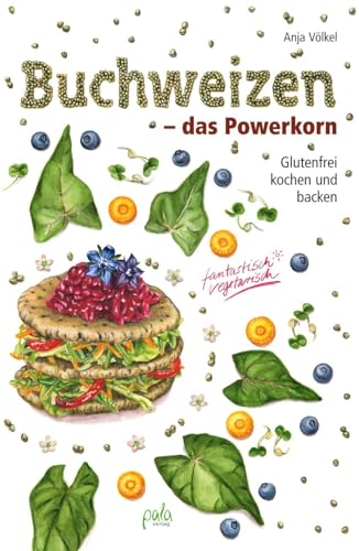 Buchweizen - das Powerkorn: Glutenfrei kochen und backen - fantastisch vegetarisch von Pala- Verlag GmbH