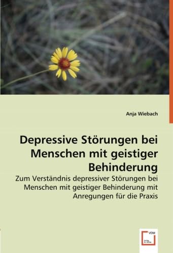 Depressive Störungen bei Menschen mit geistiger Behinderung: Zum Verständnis depressiver Störungen bei Menschen mit geistiger Behinderung mit Anregungen für die Praxis von VDM Verlag Dr. Müller