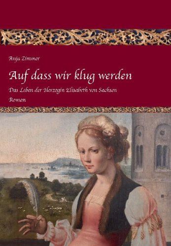 Auf dass wir klug werden: Das Leben der Herzogin Elisabeth zu Sachsen von Frauenzimmer