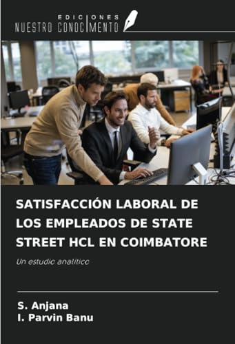 SATISFACCIÓN LABORAL DE LOS EMPLEADOS DE STATE STREET HCL EN COIMBATORE: Un estudio analítico von Ediciones Nuestro Conocimiento