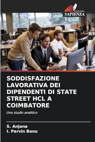 SODDISFAZIONE LAVORATIVA DEI DIPENDENTI DI STATE STREET HCL A COIMBATORE: Uno studio analitico von Edizioni Sapienza