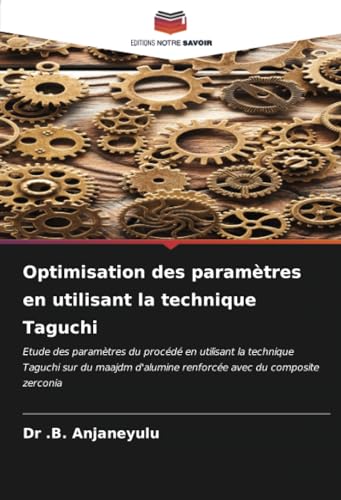 Optimisation des paramètres en utilisant la technique Taguchi: Etude des paramètres du procédé en utilisant la technique Taguchi sur du maajdm d'alumine renforcée avec du composite zerconia von Editions Notre Savoir