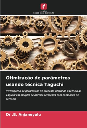 Otimização de parâmetros usando técnica Taguchi: Investigação de parâmetros de processo utilizando a técnica de Taguchi em maajdm de alumina reforçada com compósito de zerconia von Edições Nosso Conhecimento