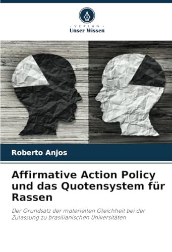Affirmative Action Policy und das Quotensystem für Rassen: Der Grundsatz der materiellen Gleichheit bei der Zulassung zu brasilianischen Universitäten von Verlag Unser Wissen
