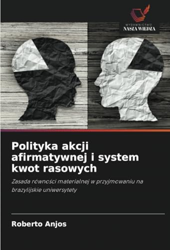 Polityka akcji afirmatywnej i system kwot rasowych: Zasada równości materialnej w przyjmowaniu na brazylijskie uniwersytety: Zasada równo¿ci materialnej w przyjmowaniu na brazylijskie uniwersytety von Wydawnictwo Nasza Wiedza