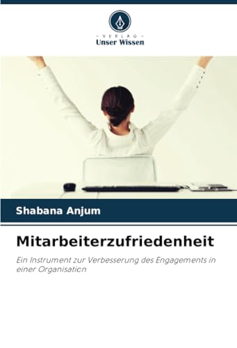 Mitarbeiterzufriedenheit: Ein Instrument zur Verbesserung des Engagements in einer Organisation von Verlag Unser Wissen