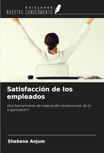 Satisfacción de los empleados: Una herramienta de mejora del compromiso de la organización von Ediciones Nuestro Conocimiento