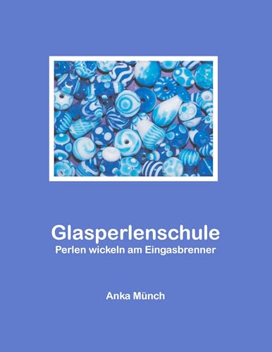 Glasperlenschule: Perlen wickeln am Eingasbrenner von Books on Demand GmbH