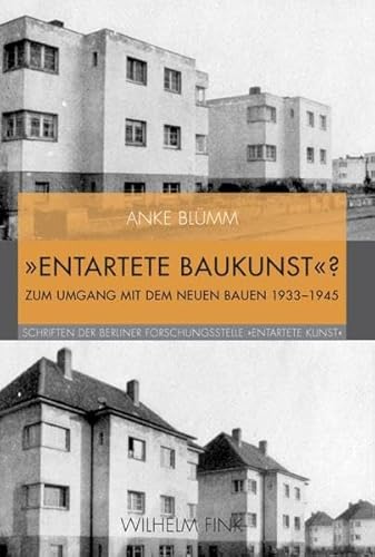 »Entartete Baukunst«?. Zum Umgang mit dem Neuen Bauen 1933-1945 (Schriften der Berliner Forschungsstelle „Entartete Kunst“)