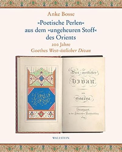 »Poetische Perlen« aus dem »ungeheuren Stoff« des Orients: 200 Jahre Goethes West-östlicher Divan