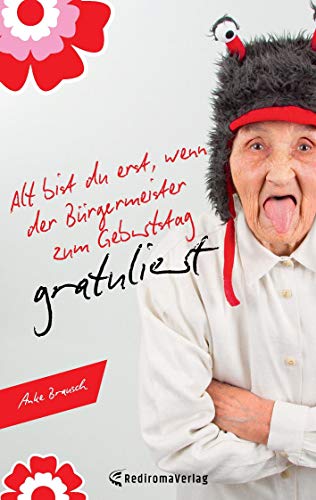 Alt bist du erst, wenn der Bürgermeister zum Geburtstag gratuliert von Rediroma-Verlag