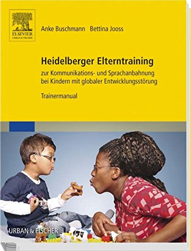 Heidelberger Elterntraining zur Kommunikations- und Sprachanbahnung bei Kindern mit globaler Entwicklungsstörung: Trainermanual von Urban & Fischer Verlag/Elsevier GmbH