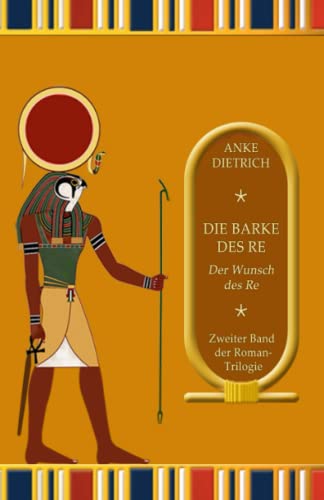 Die Barke des Re - Der Wunsch des Re -: Zweiter Teil der Roman-Trilogie aus dem alten Ägypten von CreateSpace Independent Publishing Platform