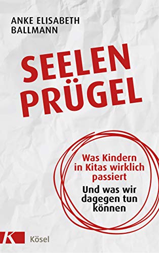 Seelenprügel: Was Kindern in Kitas wirklich passiert. Und was wir dagegen tun können Seelenprügel: Was Kindern in Kitas wirklich passiert. Und was wir dagegen tun können