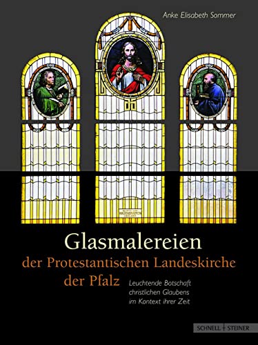 Glasmalereien der Protestantischen Landeskirche der Pfalz: Leuchtende Botschaft christlichen Glaubens im Kontext ihrer Zeit (Veröffentlichungen des Vereins für pfälzische Kirchengeschichte, Band 25) von Schnell & Steiner