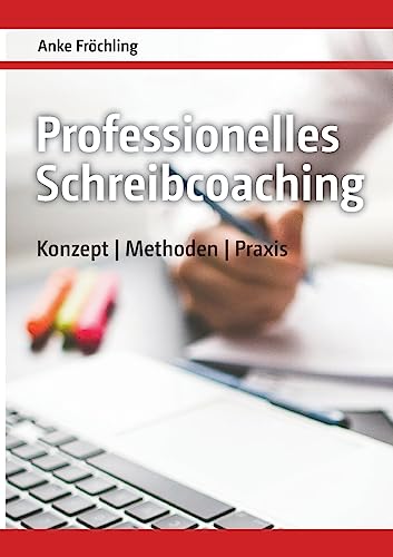 Professionelles Schreibcoaching: Konzept, Methoden, Praxis