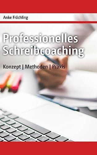 Professionelles Schreibcoaching: Konzept, Methoden, Praxis