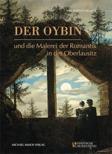 Der Oybin und die Malerei der Romantik in der Oberlausitz: Katalog zur Ausstellung in den Städtischen Museen Zittau von Imhof, Petersberg