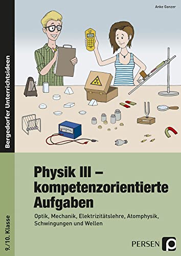 Physik III - kompetenzorientierte Aufgaben: Optik, Mechanik, Elektrizitätslehre, Atomphysik, Schwingungen und Wellen (9. und 10. Klasse) von Persen Verlag i.d. AAP