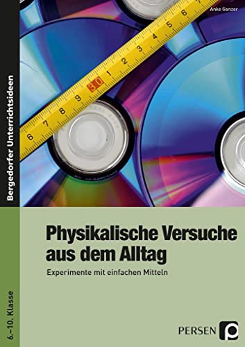 Physikalische Versuche aus dem Alltag: Experimente mit einfachen Mitteln (6. bis 10. Klasse): Experimente mit einfachen Mitteln. Klasse 6-10