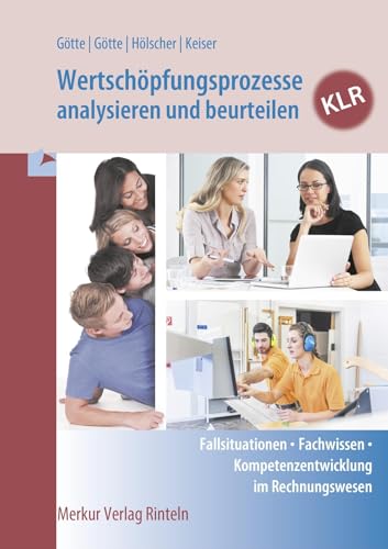 Wertschöpfungsprozesse analysieren und beurteilen - KLR: Fallsituationen - Fachwissen - Kompetenzentwicklung im Rechnungswesen von Merkur Verlag