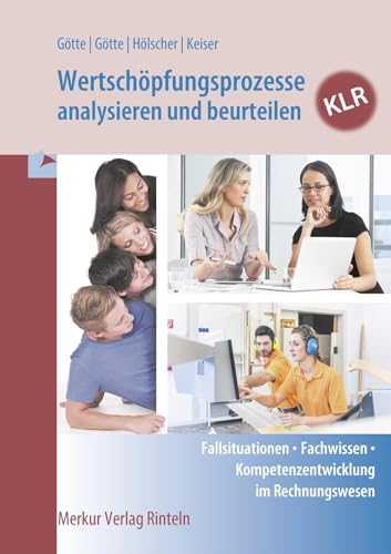 Wertschöpfungsprozesse analysieren und beurteilen - KLR: Fallsituationen - Fachwissen - Kompetenzentwicklung im Rechnungswesen