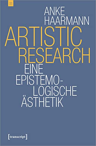 Artistic Research: Eine epistemologische Ästhetik (Edition transcript, Bd. 4) von Transcript Verlag