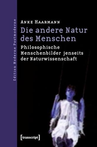 Die andere Natur des Menschen: Philosophische Menschenbilder jenseits der Naturwissenschaft (Edition Moderne Postmoderne) von Transcript Verlag