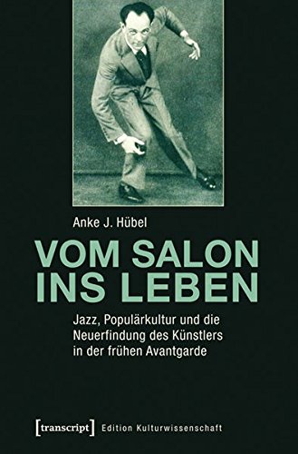 Vom Salon ins Leben: Jazz, Populärkultur und die Neuerfindung des Künstlers in der frühen Avantgarde (Edition Kulturwissenschaft) von transcript