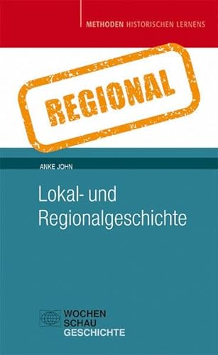 Lokal- und Regionalgeschichte (Methoden Historischen Lernens) von Wochenschau Verlag