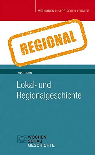 Lokal- und Regionalgeschichte (Methoden Historischen Lernens) von Wochenschau Verlag