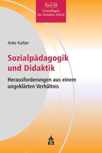 Sozialpädagogik und Didaktik: Herausforderung aus einem ungeklärten Verhältnis (Grundlagen der Sozialen Arbeit) von Schneider Verlag GmbH