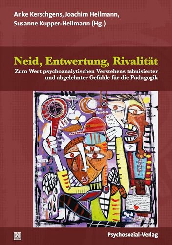 Neid, Entwertung, Rivalität: Zum Wert psychoanalytischen Verstehens tabuisierter und abgelehnter Gefühle für die Pädagogik (Psychoanalytische Pädagogik)
