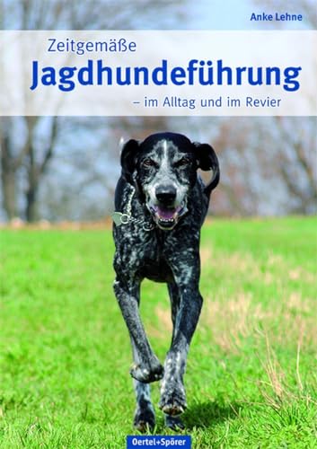 Zeitgemäße Jagdhundeführung: Im Alltag und im Revier von OERTEL & SPÖRER