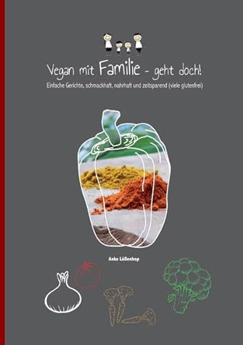 Vegan mit Familie geht doch!: Einfache Gerichte, schmackhaft, nahrhaft und zeitsparend (viele glutenfrei)