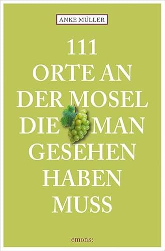 111 Orte an der Mosel, die man gesehen haben muss: Reiseführer