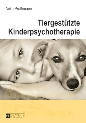 Tiergestützte Kinderpsychotherapie: Theorie und Praxis der tiergestützten Psychotherapie bei Kindern und Jugendlichen von Peter Lang Gmbh, Internationaler Verlag Der Wissenschaften