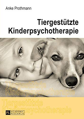 Tiergestützte Kinderpsychotherapie: Theorie und Praxis der tiergestützten Psychotherapie bei Kindern und Jugendlichen