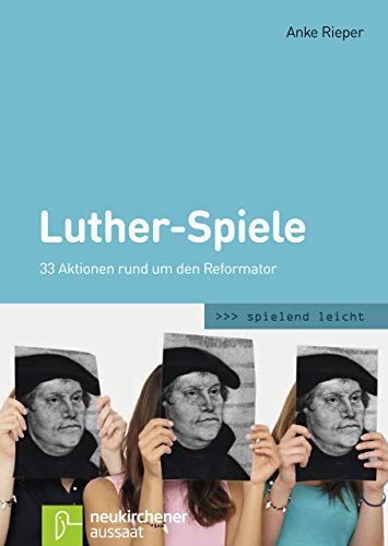 Luther-Spiele: 33 Aktionen rund um den Reformator (spielend leicht)