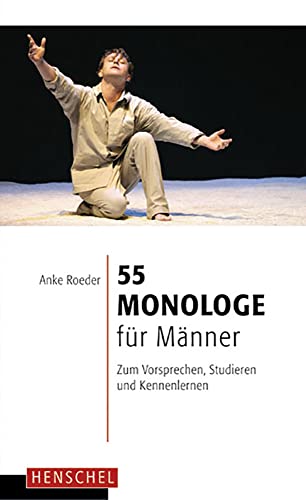 55 Monologe für Männer: Zum Vorsprechen, Studieren und Kennenlernen von Henschel Verlag
